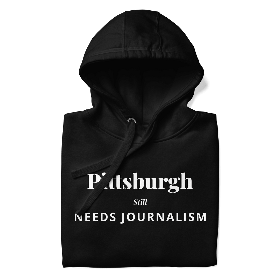 Pittsburgh Still Needs Journalism — Hoodie