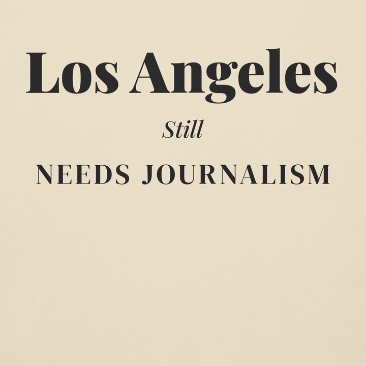 Los Angeles Still Needs Journalism — Hoodie