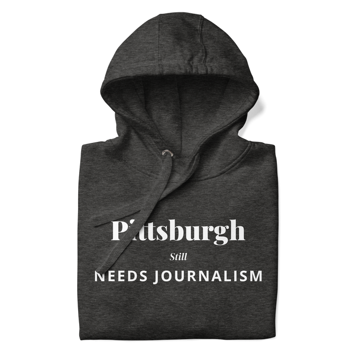 Pittsburgh Still Needs Journalism — Hoodie
