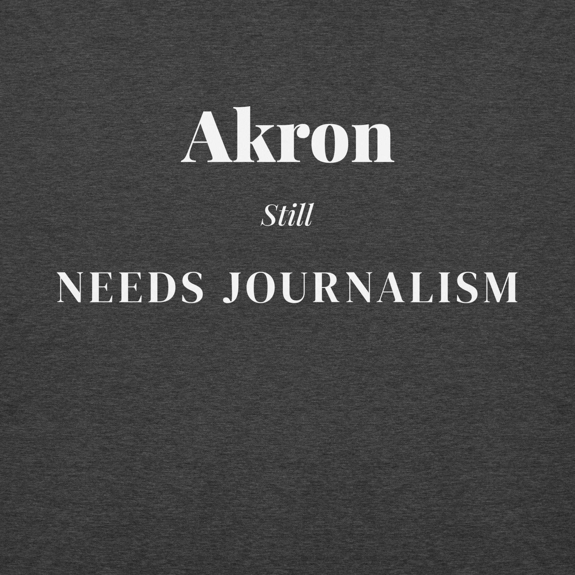 Akron Still Needs Journalism — Hoodie