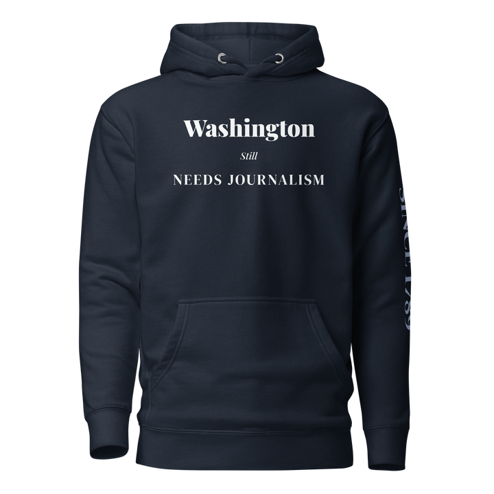 Washington Still Needs Journalism — Hoodie