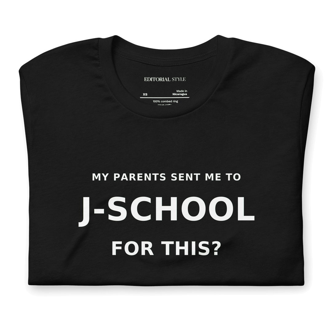 My Parents Sent Me to J-School for This? bold text on a black unisex T-shirt by Bella + Canvas.
